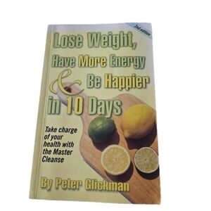 Lose Weight, Have more Energy & Be Happier in 10 Days by Peter Glickman.  2005